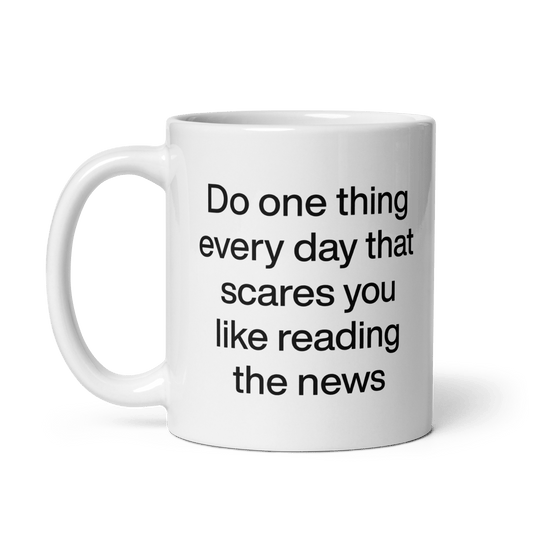 Do One Thing Every Day That Scares You (Like Reading The News) Mug - Polychrome Goods 🍊