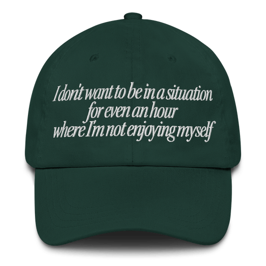 I Don’t Want to Be in a Situation for Even an Hour Where I’m Not Enjoying Myself Hat - Polychrome Goods 🍊