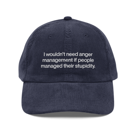 I wouldn’t need anger management if people managed their stupidity Embroidered Corduroy Hat - Polychrome Goods 🍊