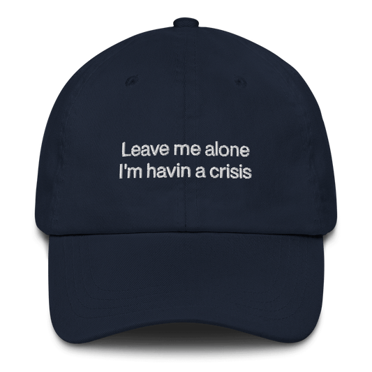 "Leave me alone, I'm havin a crisis" Embroidered Dad Hat - Polychrome Goods 🍊