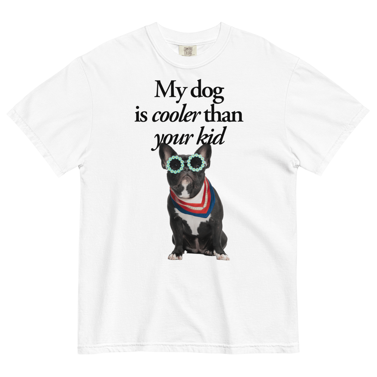 My Dog Is Cooler Than Your Kid T-Shirt πΆπ - Polychrome Goods π