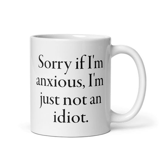 Sorry if I'm anxious, I'm just not an idiot. Mug - Polychrome Goods