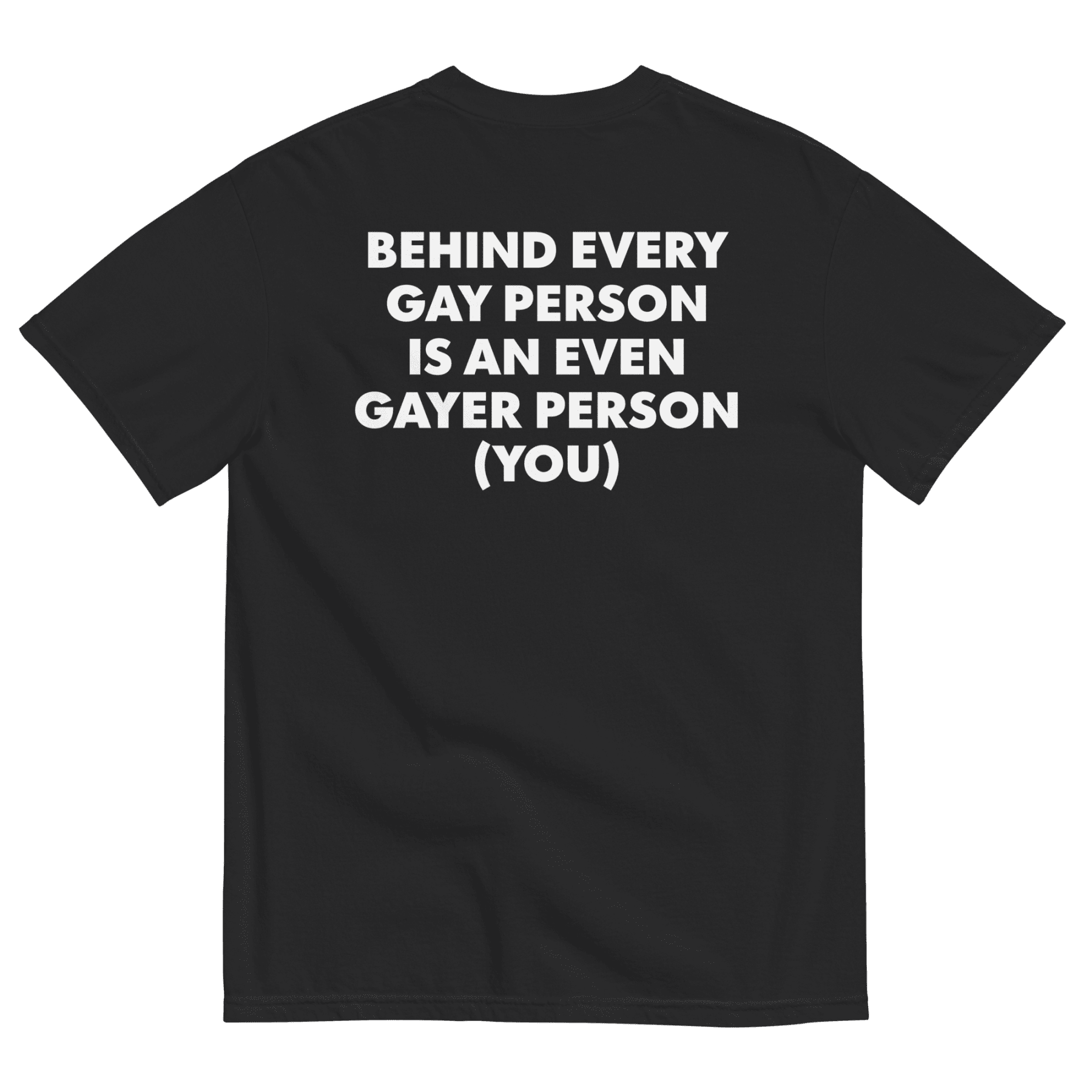 Behind Every Gay Person is an Even Gayer Person (You) T-Shirt - Polychrome Goods