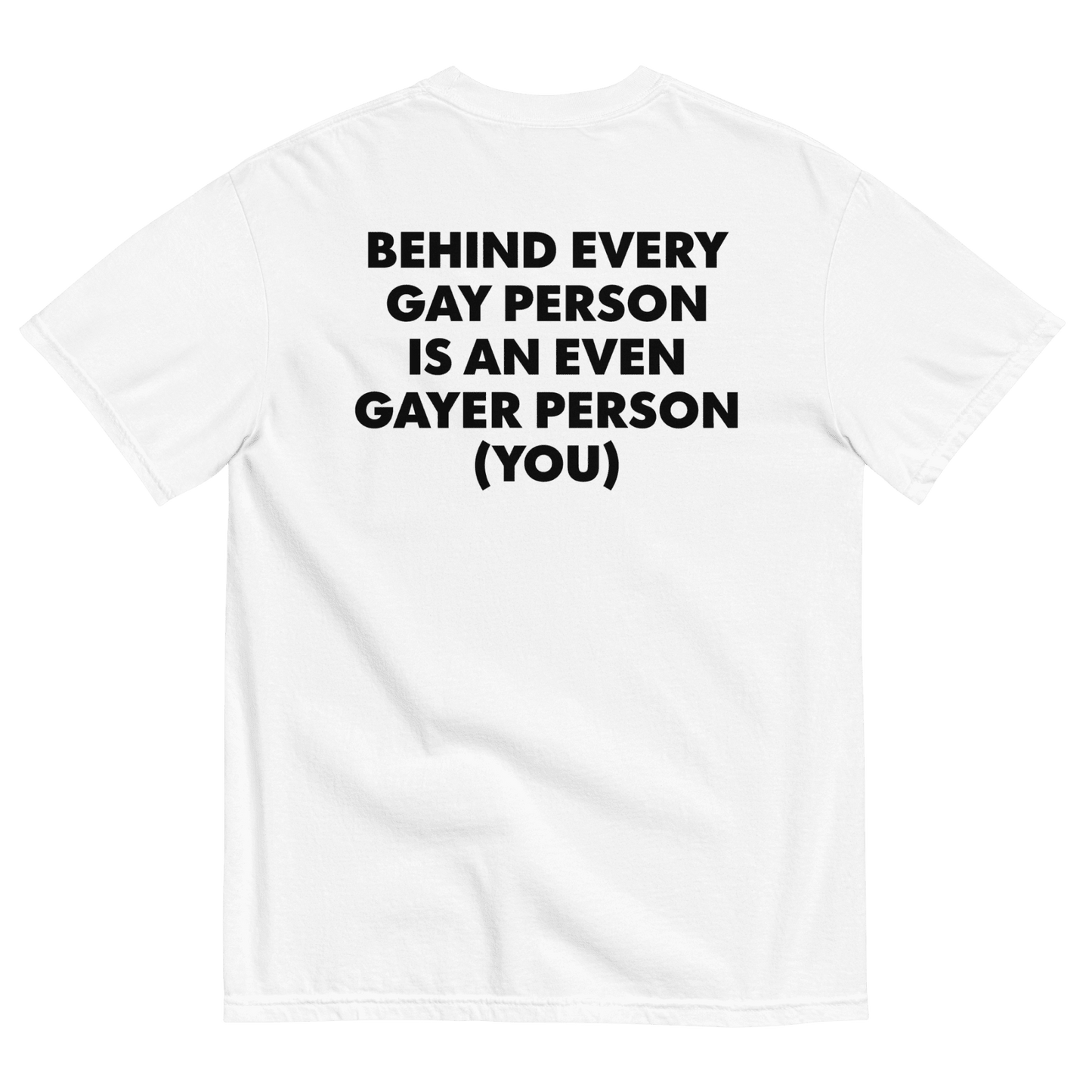 Behind Every Gay Person is an Even Gayer Person (You) T-Shirt - Polychrome Goods