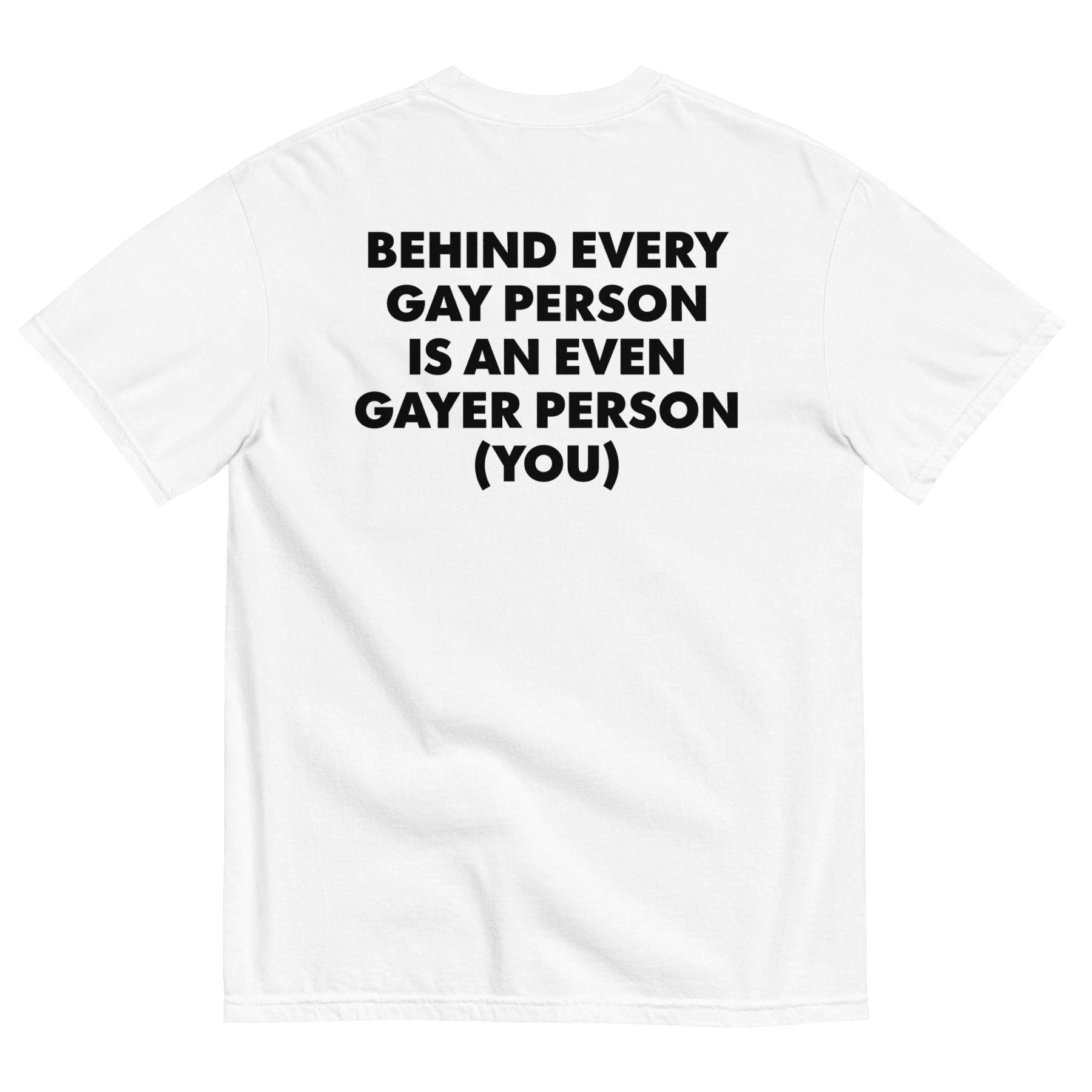 Behind Every Gay Person is an Even Gayer Person (You) T-Shirt - Polychrome Goods