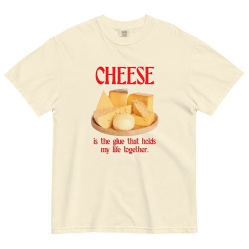 Cheese is the glue that holds my life together. Shirt