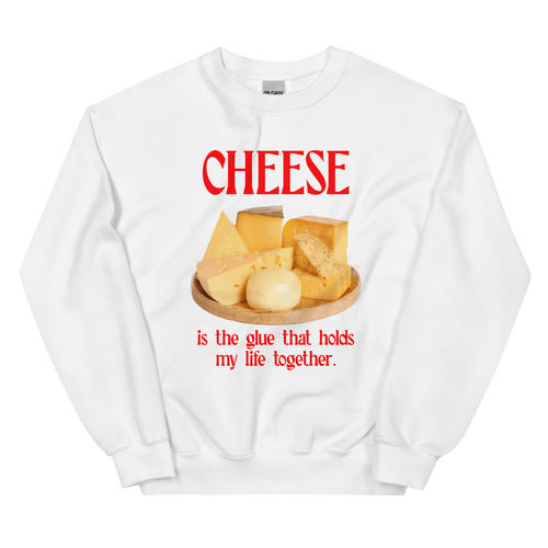 Cheese is the glue that holds my life together. Sweatshirt