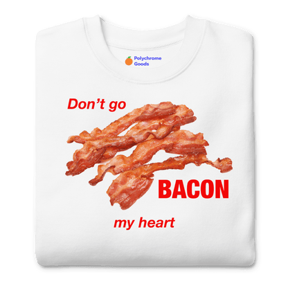 Don't Go Bacon My Heart Sweatshirt - Polychrome Goods 🍊