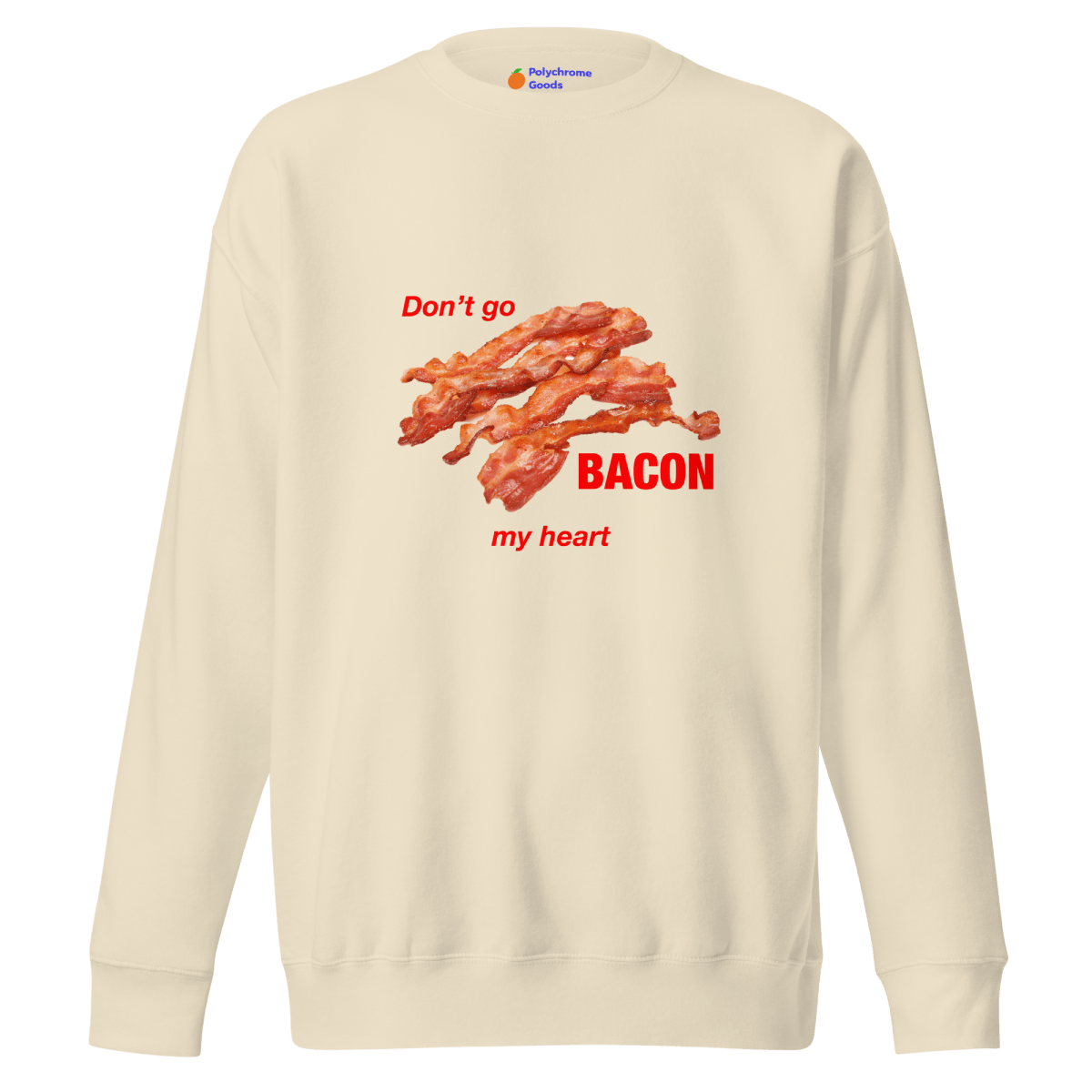 Don't Go Bacon My Heart Sweatshirt - Polychrome Goods 🍊