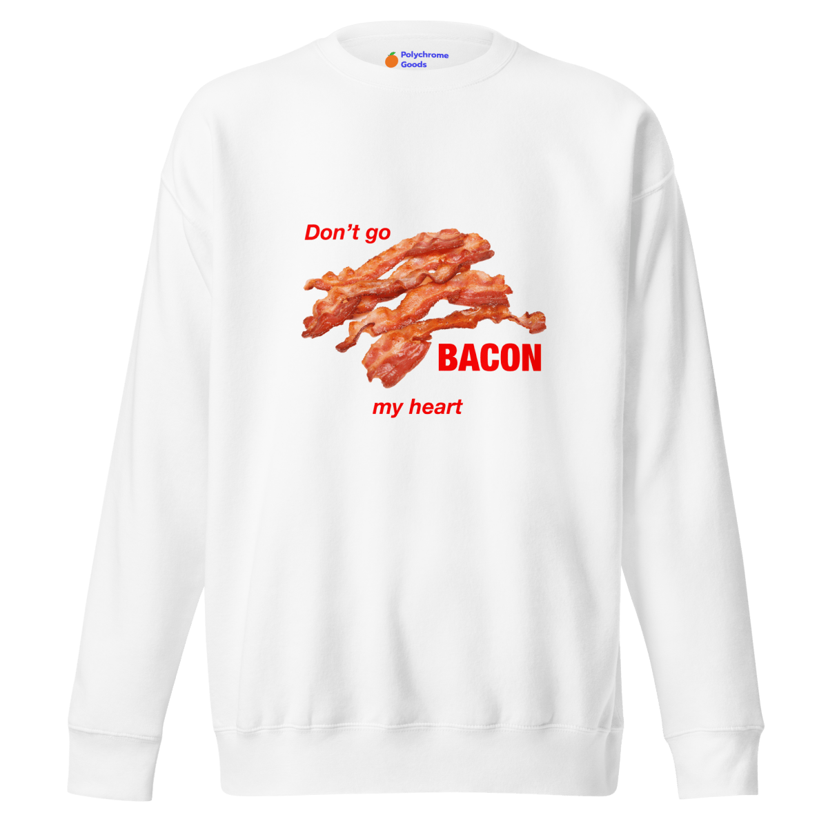 Don't Go Bacon My Heart Sweatshirt - Polychrome Goods 🍊