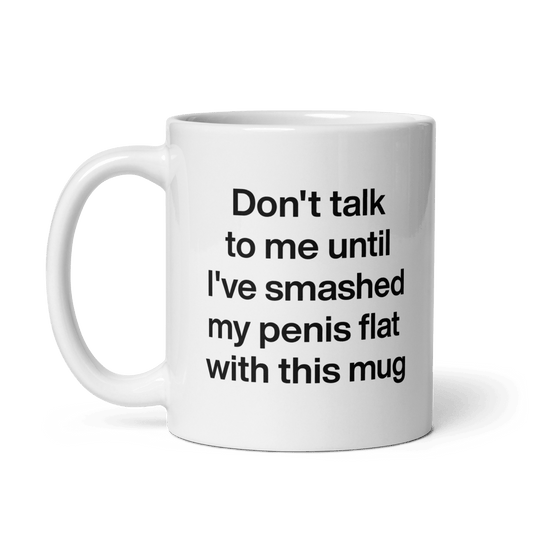 Don't talk to me until I've smashed my penis flat with this mug. - Polychrome Goods 🍊