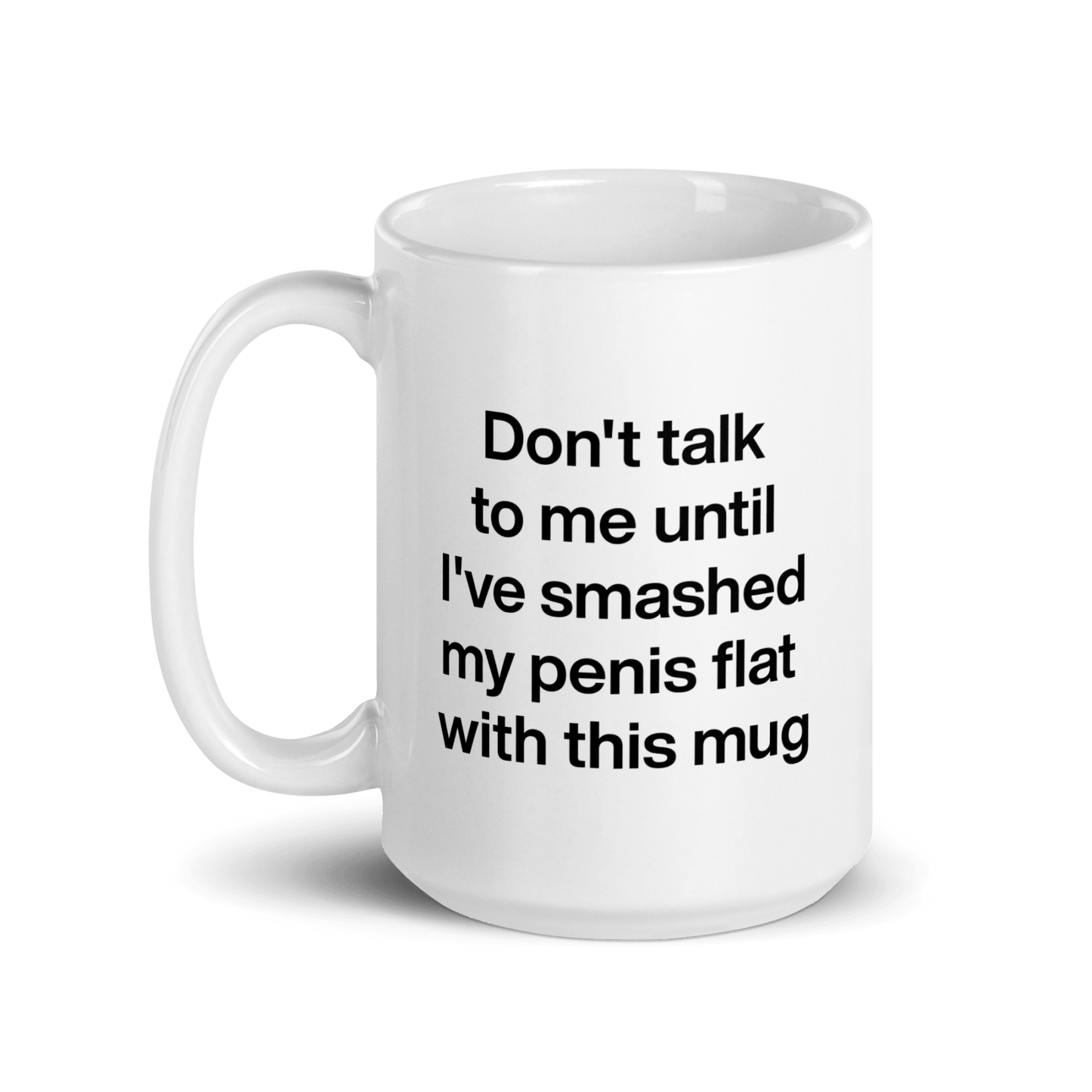 Don't talk to me until I've smashed my penis flat with this mug. - Polychrome Goods