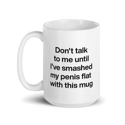 Don't talk to me until I've smashed my penis flat with this mug. - Polychrome Goods