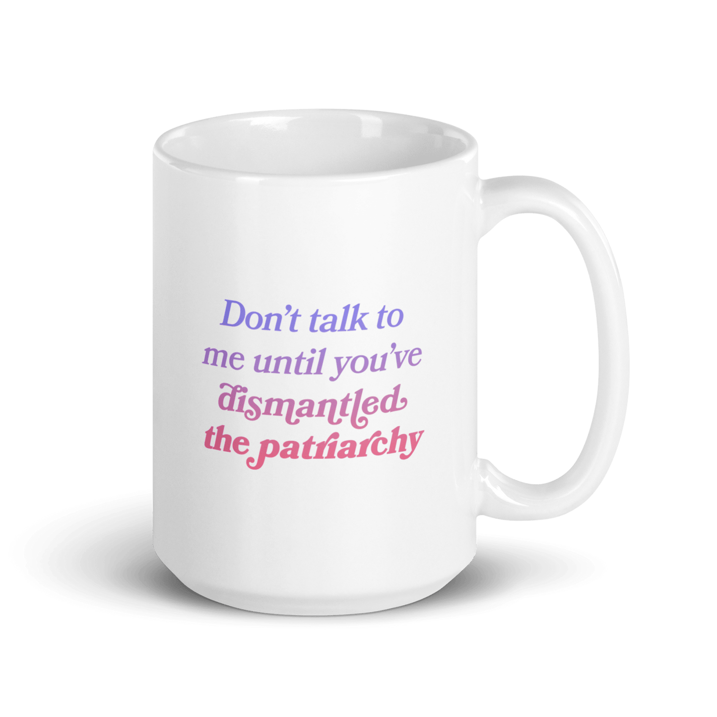 Don't talk to me until you've dismantled the patriarchy Mug - Polychrome Goods