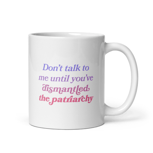 Don't talk to me until you've dismantled the patriarchy Mug - Polychrome Goods 🍊