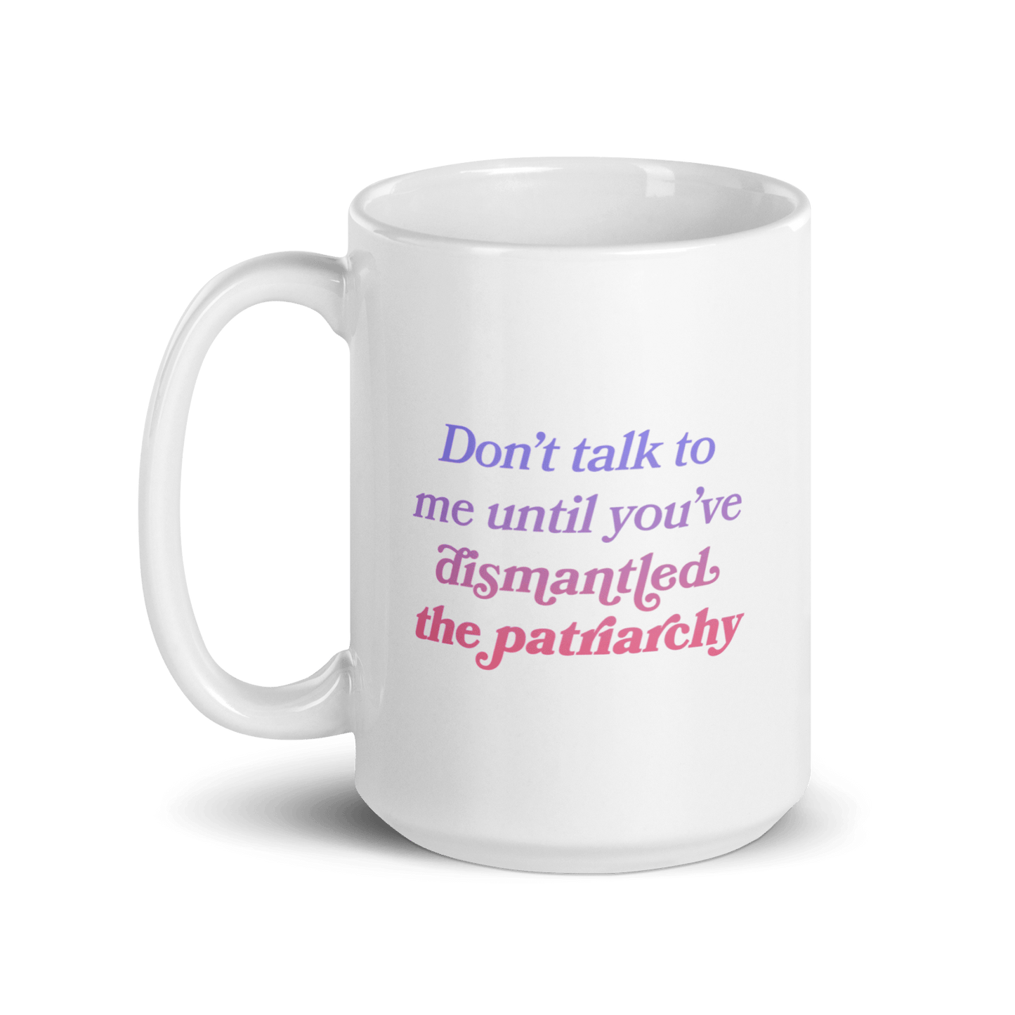 Don't talk to me until you've dismantled the patriarchy Mug - Polychrome Goods