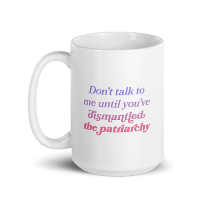 Don't talk to me until you've dismantled the patriarchy Mug - Polychrome Goods