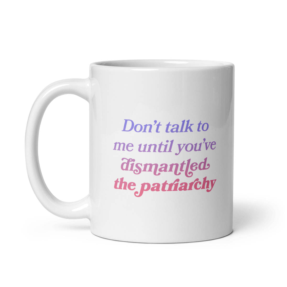 Don't talk to me until you've dismantled the patriarchy Mug - Polychrome Goods 🍊