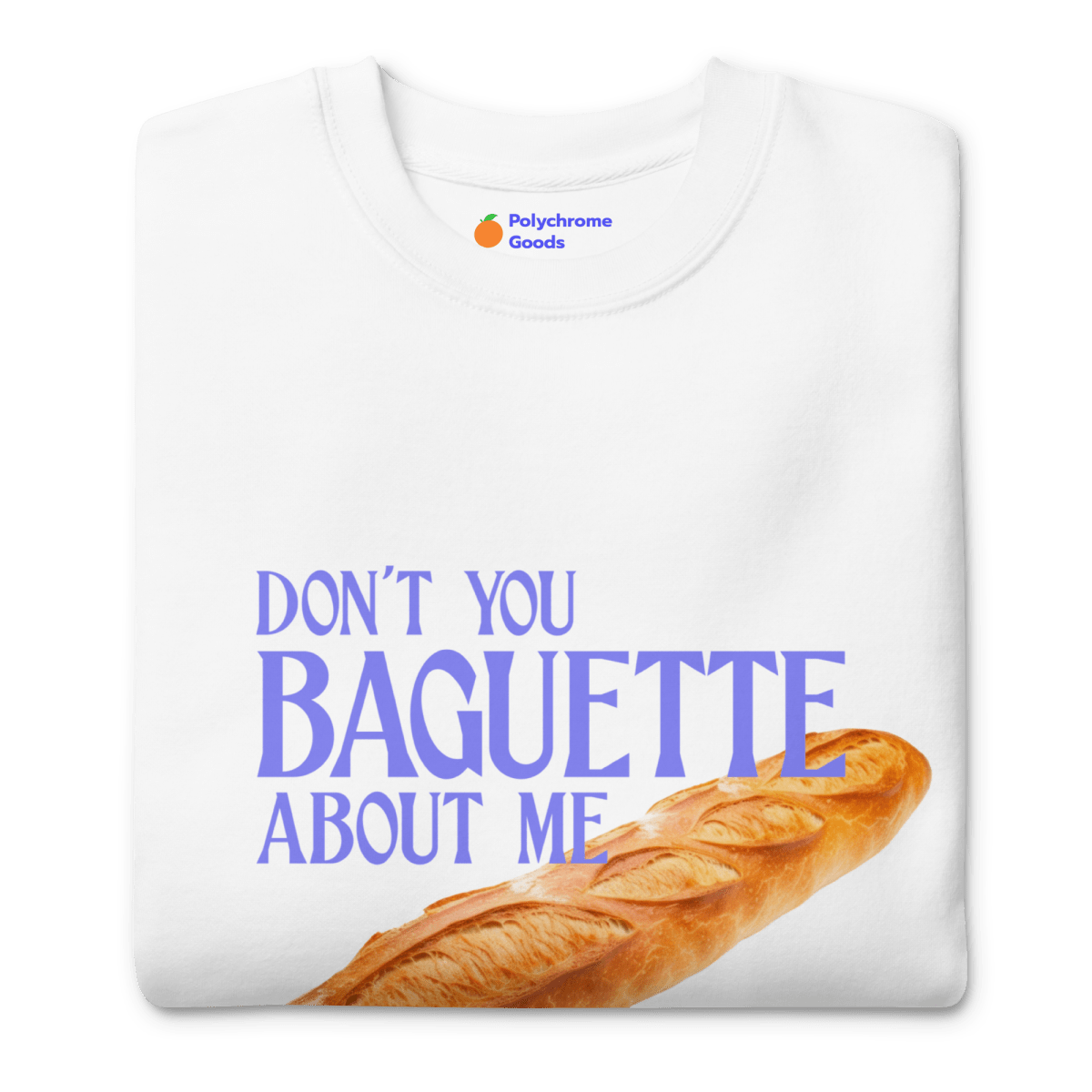 Don't You Baguette About Me Sweatshirt - Polychrome Goods 🍊