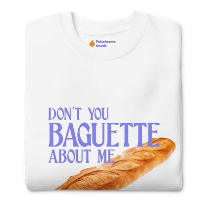 Don't You Baguette About Me Sweatshirt - Polychrome Goods 🍊