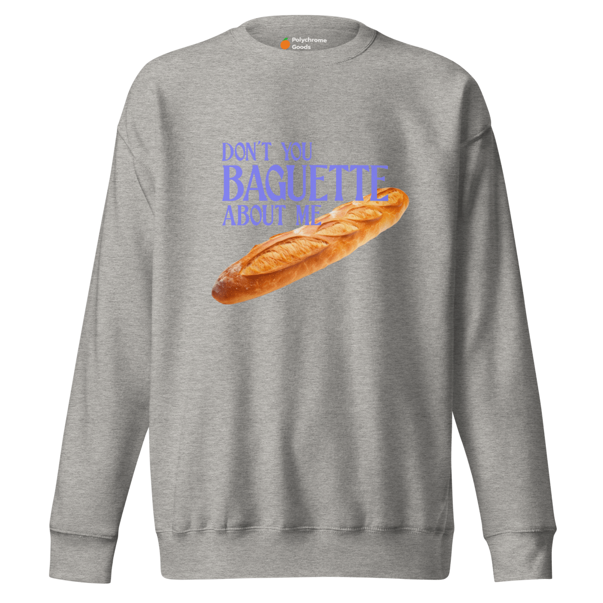 Don't You Baguette About Me Sweatshirt - Polychrome Goods 🍊