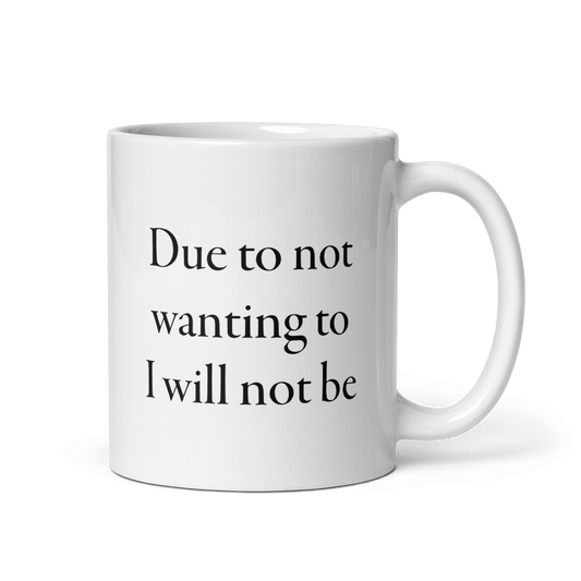 Due to not wanting to I will not be Mug - Polychrome Goods