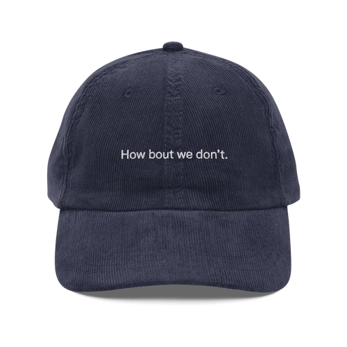How bout we don't. Embroidered Corduroy Hat