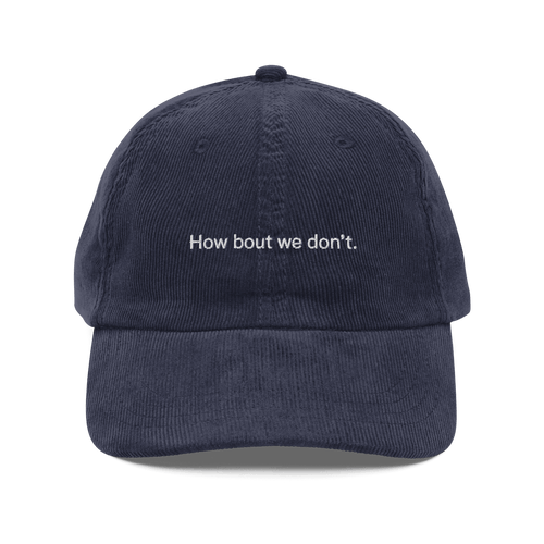 How bout we don't. Embroidered Corduroy Hat