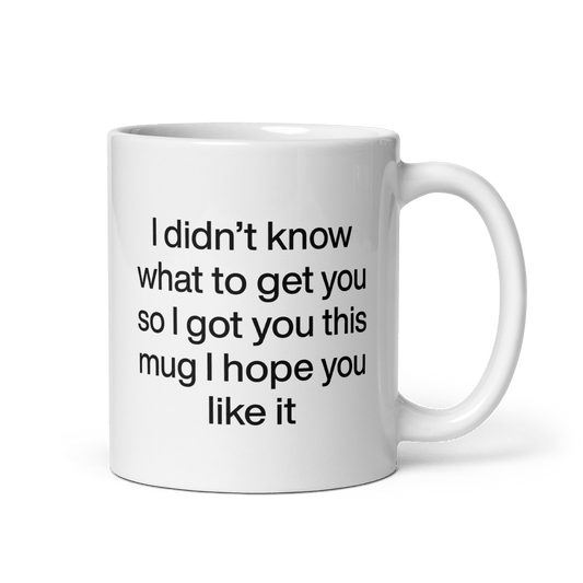 I didn’t know what to get you so I got you this mug hope you like it Mug - Polychrome Goods