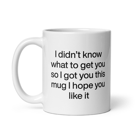 I didn’t know what to get you so I got you this mug hope you like it Mug - Polychrome Goods