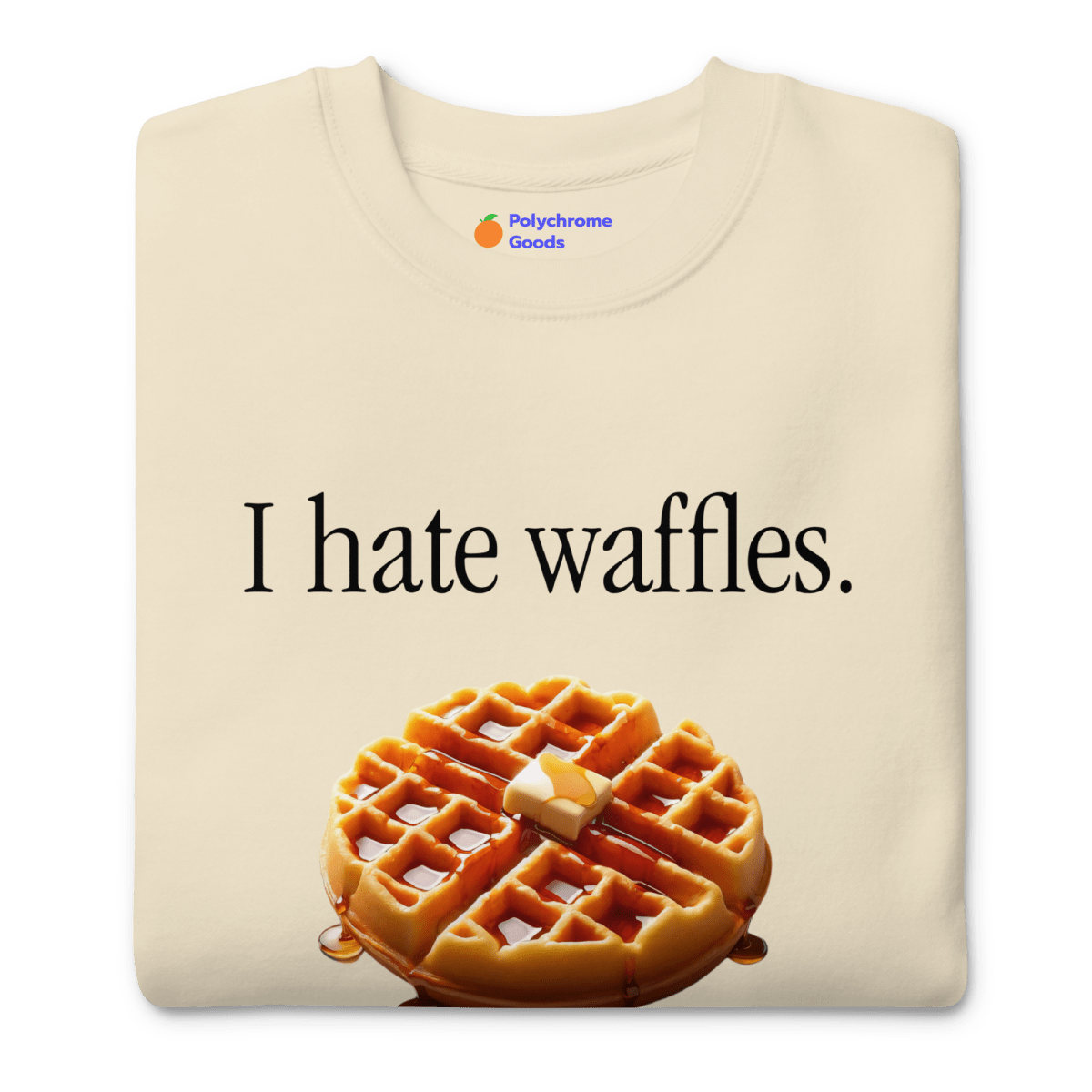 I hate waffles 🧇 Sweatshirt - Polychrome Goods 🍊