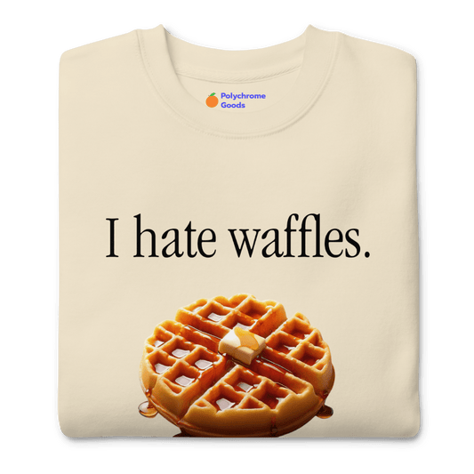 I hate waffles 🧇 Sweatshirt - Polychrome Goods 🍊