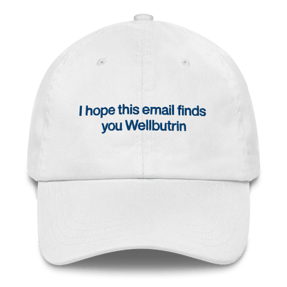 I hope this email finds you Wellbutrin Embroidered Hat - Polychrome Goods 🍊