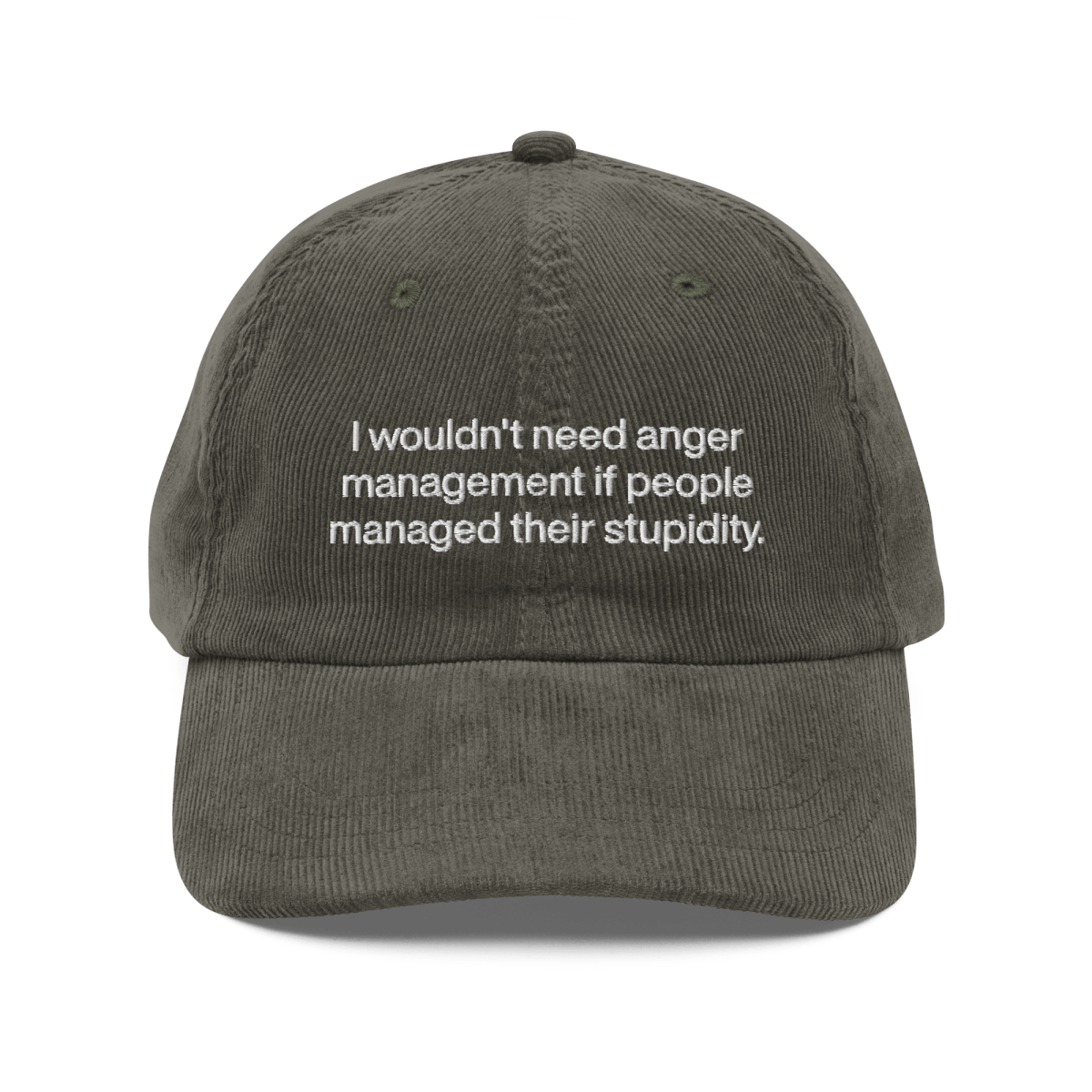 I wouldn’t need anger management if people managed their stupidity Embroidered Corduroy Hat - Polychrome Goods 🍊