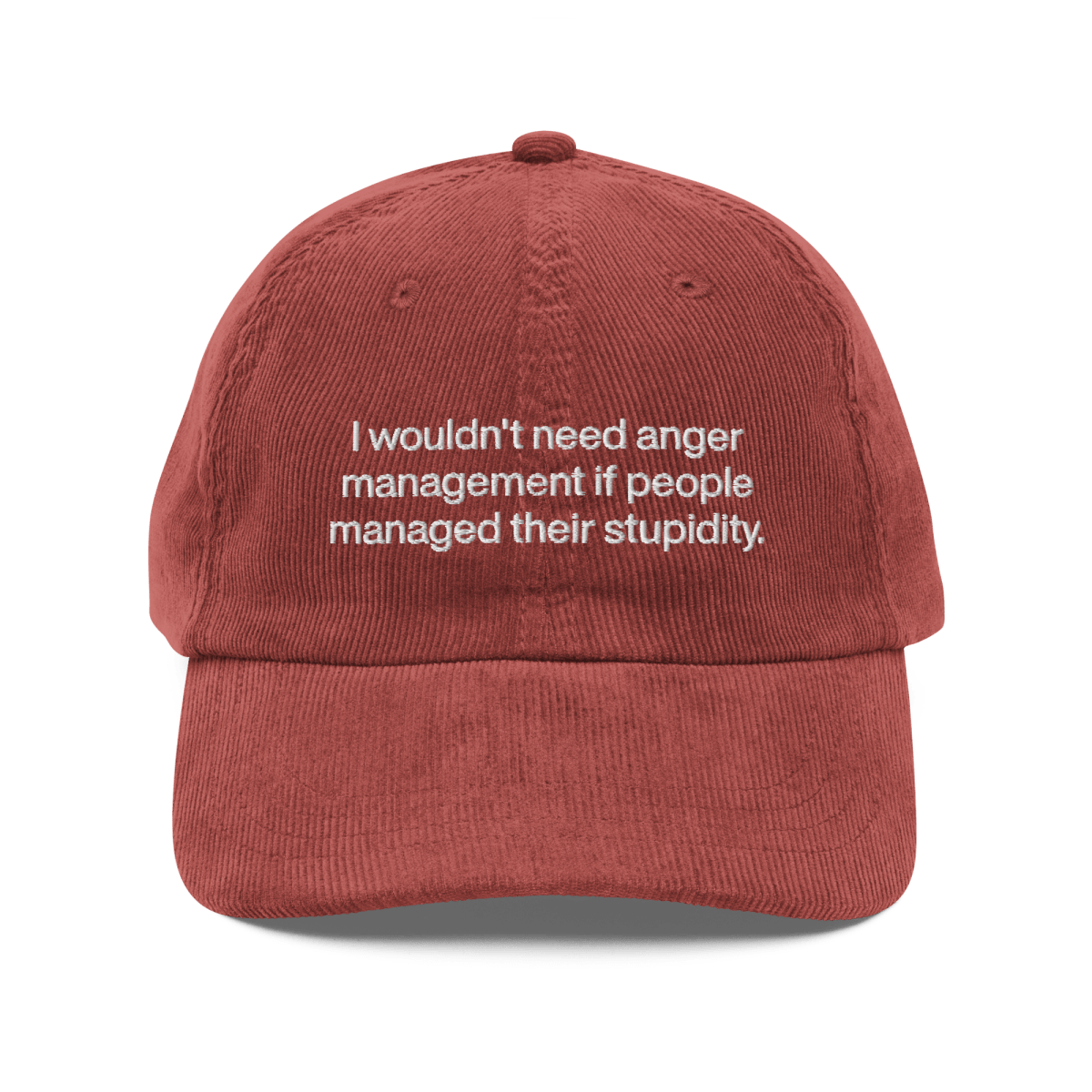 I wouldn’t need anger management if people managed their stupidity Embroidered Corduroy Hat - Polychrome Goods 🍊