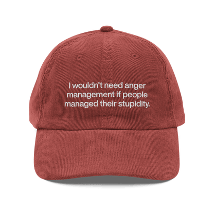 I wouldn’t need anger management if people managed their stupidity Embroidered Corduroy Hat - Polychrome Goods 🍊