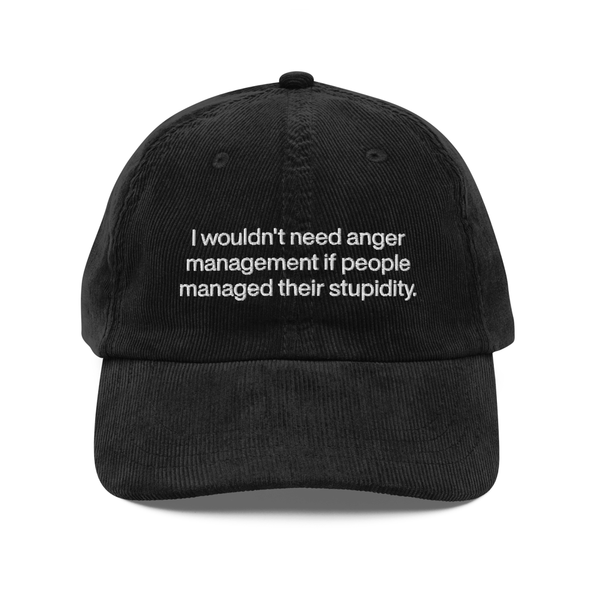 I wouldn’t need anger management if people managed their stupidity Embroidered Corduroy Hat - Polychrome Goods 🍊