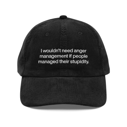 I wouldn’t need anger management if people managed their stupidity Embroidered Corduroy Hat - Polychrome Goods 🍊