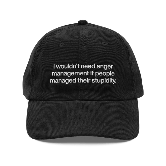 I wouldn’t need anger management if people managed their stupidity Embroidered Corduroy Hat - Polychrome Goods 🍊