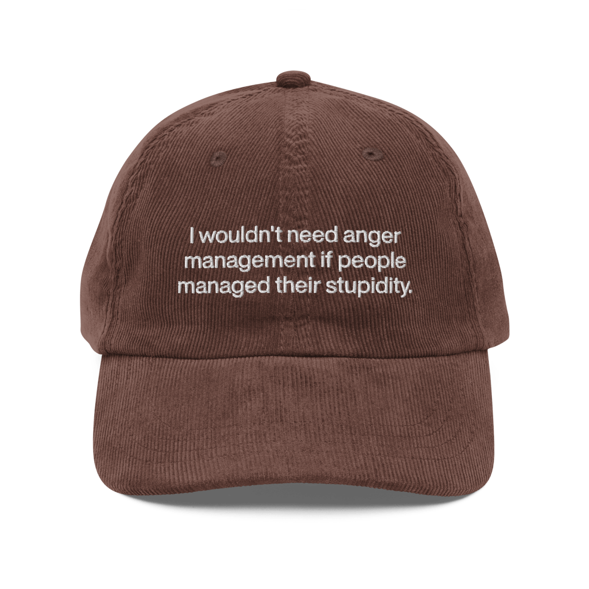 I wouldn’t need anger management if people managed their stupidity Embroidered Corduroy Hat - Polychrome Goods 🍊