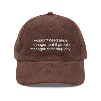 I wouldn’t need anger management if people managed their stupidity Embroidered Corduroy Hat - Polychrome Goods 🍊