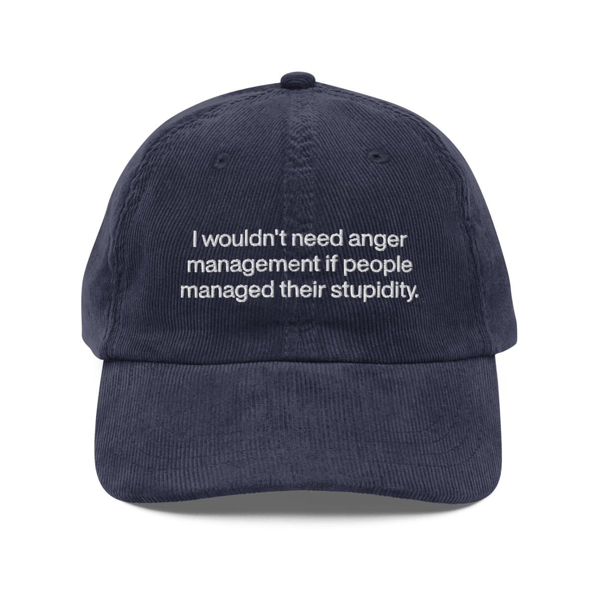 I wouldn’t need anger management if people managed their stupidity Embroidered Corduroy Hat - Polychrome Goods 🍊