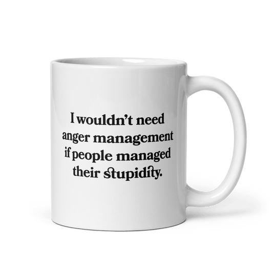 I wouldn’t need anger management if people managed their stupidity Mug - Polychrome Goods 🍊