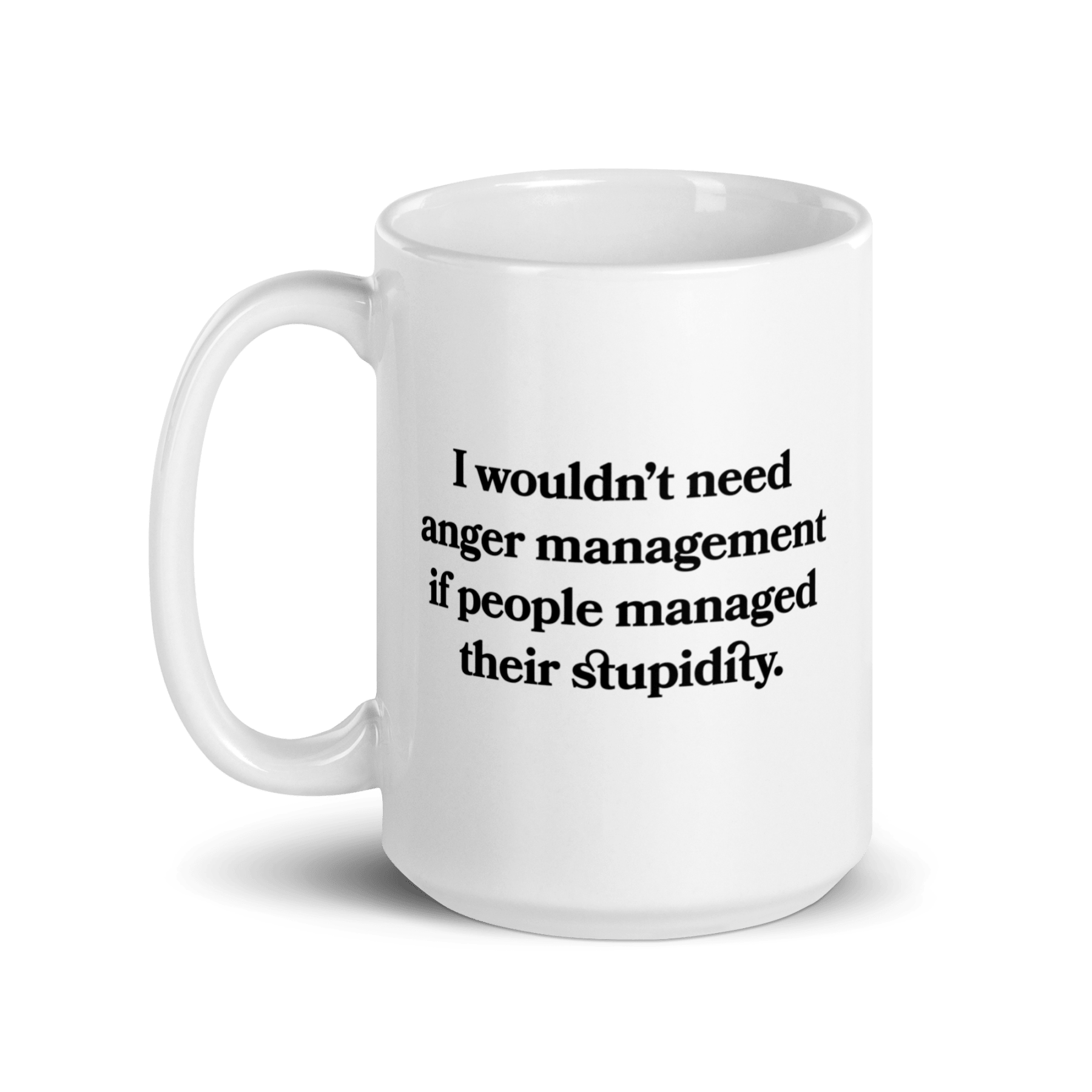 I wouldn’t need anger management if people managed their stupidity Mug - Polychrome Goods