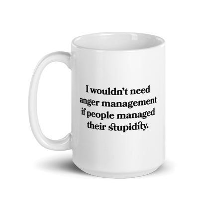 I wouldn’t need anger management if people managed their stupidity Mug - Polychrome Goods