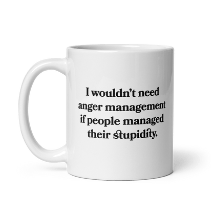 I wouldn’t need anger management if people managed their stupidity Mug - Polychrome Goods 🍊