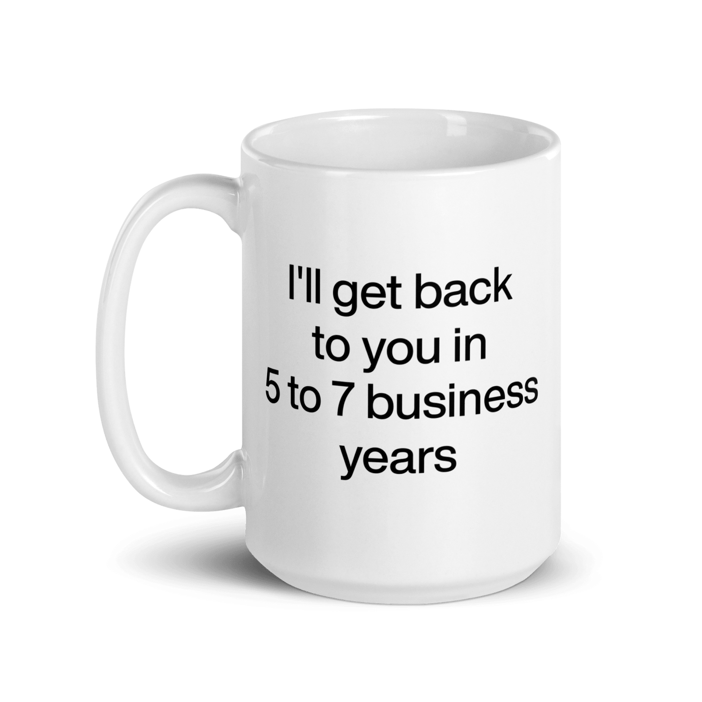 I'll Get Back To You In 5 - 7 Business Years Mug - Polychrome Goods