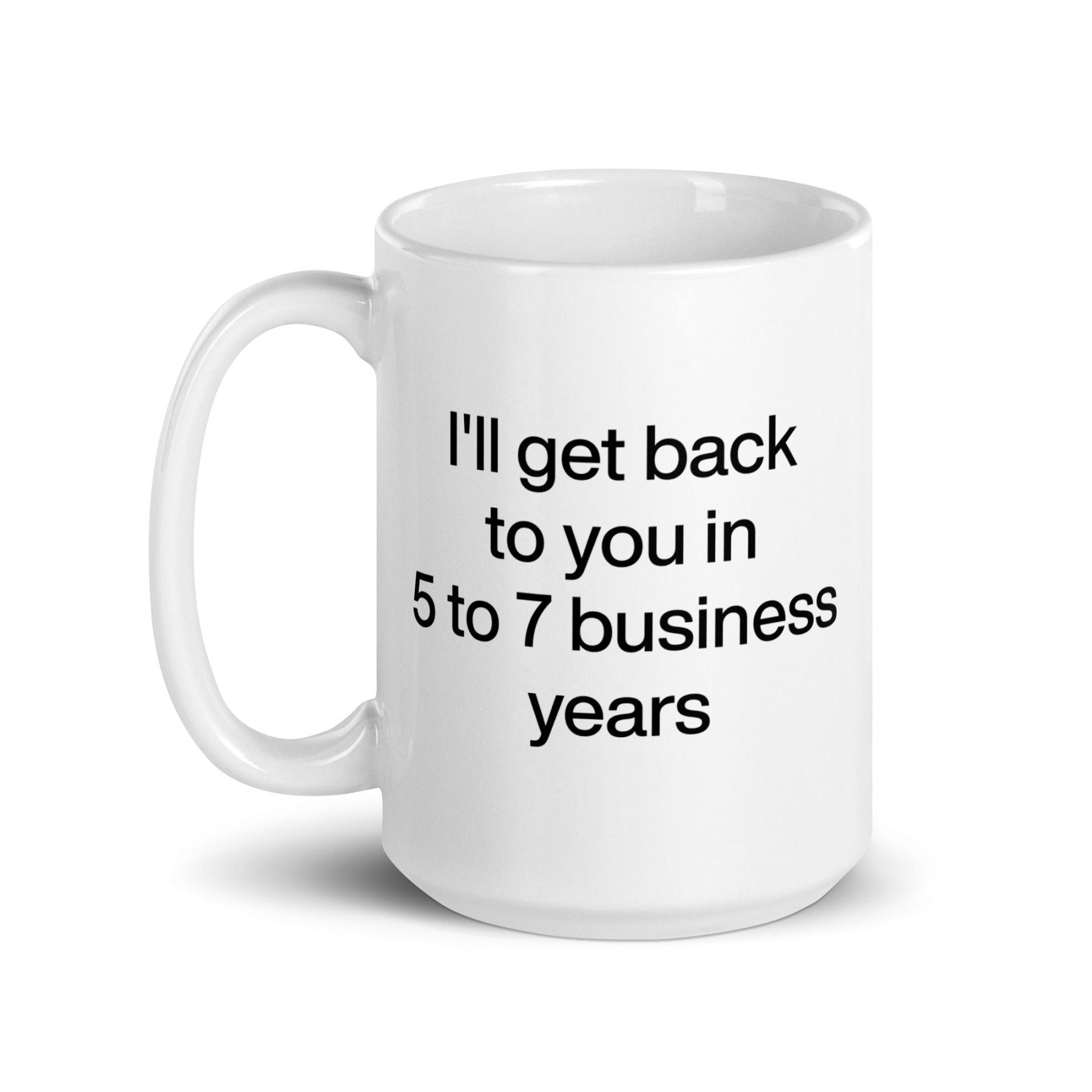 I'll Get Back To You In 5 - 7 Business Years Mug - Polychrome Goods
