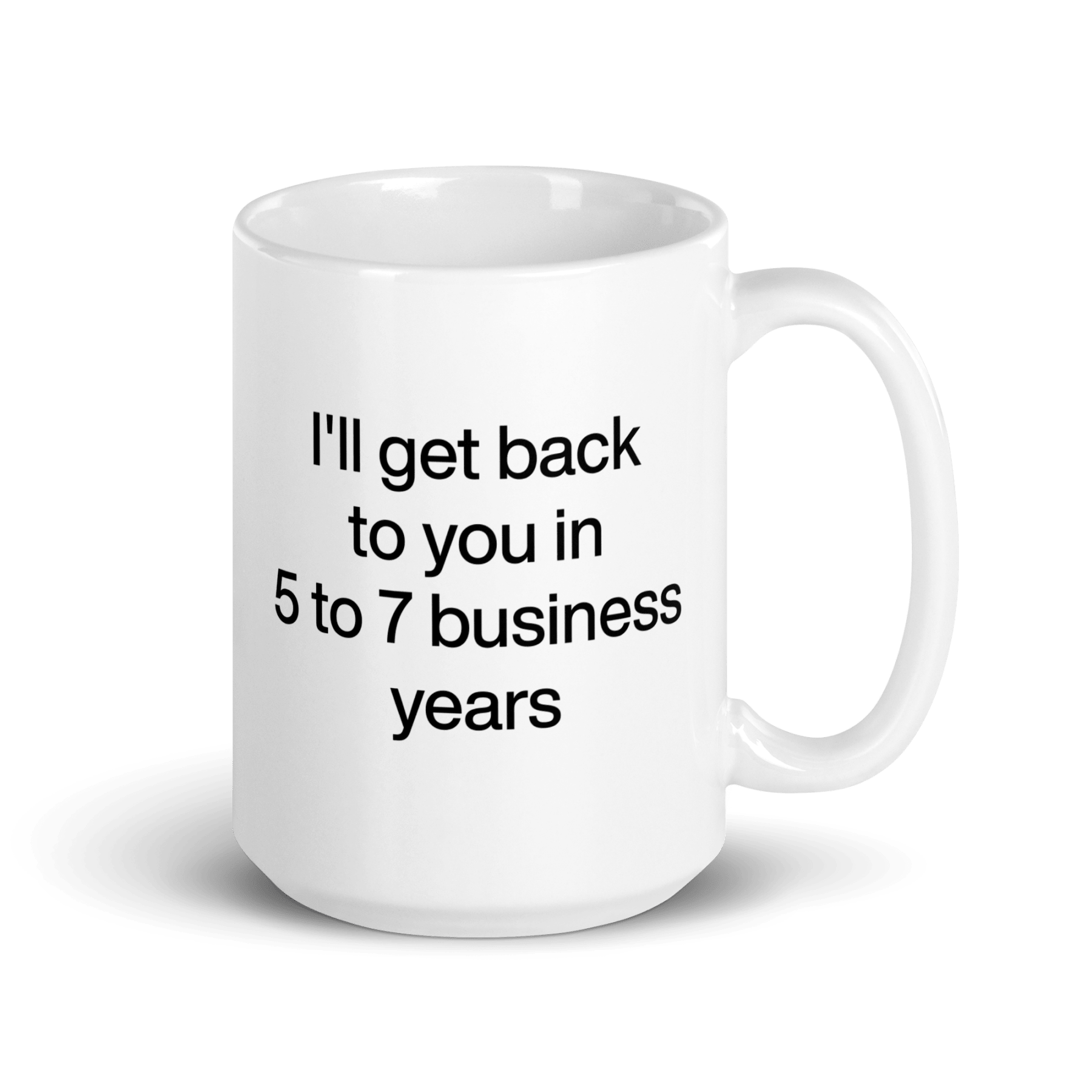 I'll Get Back To You In 5 - 7 Business Years Mug - Polychrome Goods