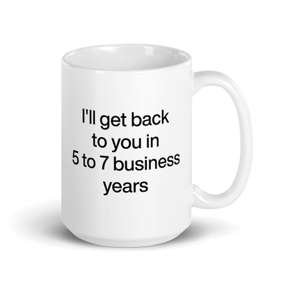 I'll Get Back To You In 5 - 7 Business Years Mug - Polychrome Goods